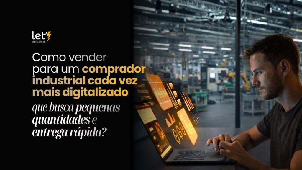 Como vender para um comprador industrial cada vez mais digitalizado que busca pequenas quantidades e entrega rápida